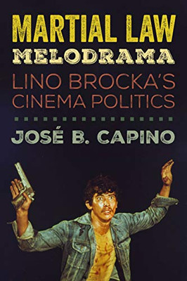 Martial Law Melodrama: Lino Brocka�s Cinema Politics