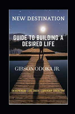 New Destination: Guide To Building A Desired Life