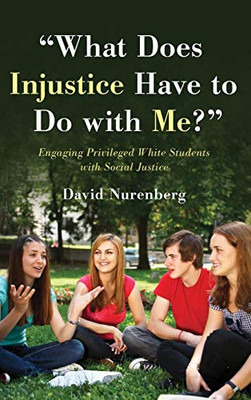 What Does Injustice Have to Do with Me?: Engaging Privileged White Students with Social Justice