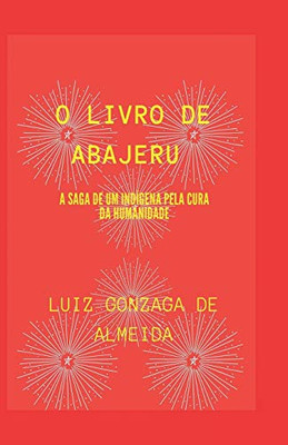 O Livro De Abajeru: A Saga De Um Indígena Pela Cura Da Humanidade (Portuguese Edition)