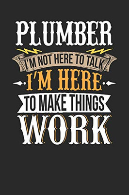 Plumber I'M Not Here To Talk I'M Here To Make Things Wor: Plumbe