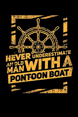 Never Underestimate An Old Man With A Pontoon Boat: 120 Pages I 6X9 I Graph Paper 4X4 I Funny Boating, Sailing & Vacation Gifts