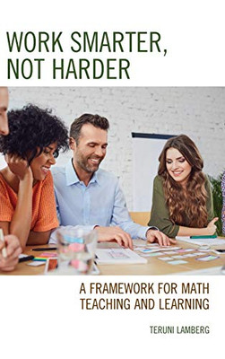 Work Smarter, Not Harder: A Framework for Math Teaching and Learning