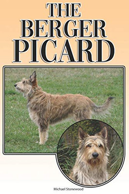 The Berger Picard: A Complete And Comprehensive Beginners Guide To: Buying, Owning, Health, Grooming, Training, Obedience, Understanding And Caring For Your Berger Picard