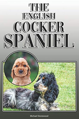 The English Cocker Spaniel: A Complete And Comprehensive Owners Guide To: Buying, Owning, Health, Grooming, Training, Obedience, Understanding And Caring For Your English Cocker Spaniel