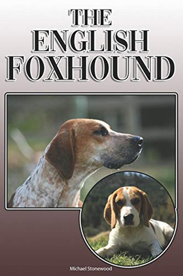 The English Foxhound: A Complete And Comprehensive Owners Guide To: Buying, Owning, Health, Grooming, Training, Obedience, Understanding And Caring For Your English Foxhound