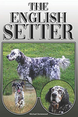 The English Setter: A Complete And Comprehensive Owners Guide To: Buying, Owning, Health, Grooming, Training, Obedience, Understanding And Caring For Your English Setter