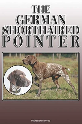 The German Shorthaired Pointer: A Complete And Comprehensive Owners Guide To: Buying, Owning, Health, Grooming, Training, Obedience, Understanding And Caring For Your German Shorthaired Pointer