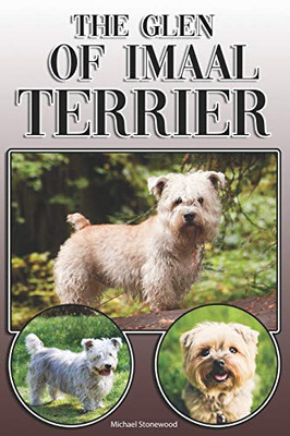 The Glen Of Imaal Terrier: A Complete And Comprehensive Owners Guide To: Buying, Owning, Health, Grooming, Training, Obedience, Understanding And Caring For Your Glen Of Imaal Terrier
