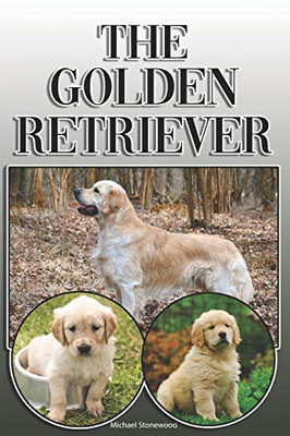 The Golden Retriever: A Complete And Comprehensive Owners Guide To: Buying, Owning, Health, Grooming, Training, Obedience, Understanding And Caring For Your Golden Retriever