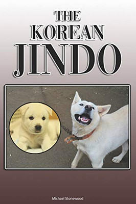 The Korean Jindo: A Complete And Comprehensive Owners Guide To: Buying, Owning, Health, Grooming, Training, Obedience, Understanding And Caring For Your Korean Jindo