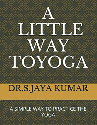 A Little Way To Yoga: A Simple Way To Practice The Yoga