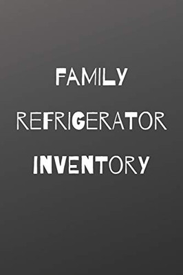 Family Refrigerator Inventory: 100 Pages To Keep Track Of The Refrigerator'S Items: Make Grocery Shopping Easier