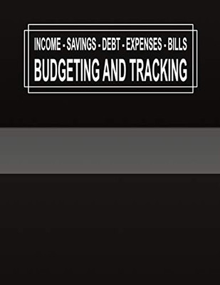 Budgeting And Tracking: Budget And Track Your Income Savings Debt Expenses Bills