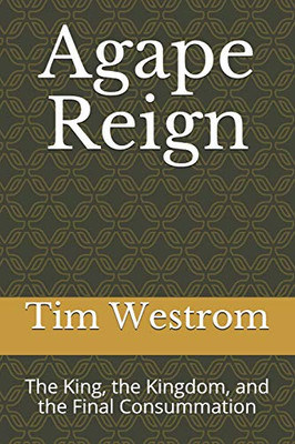 Agape Reign: The King, The Kingdom, And The Final Consummation
