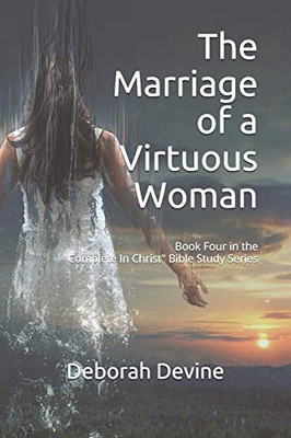 The Marriage Of A Virtuous Woman (Complete In Christ: A Virtuous Woman Bible Study)