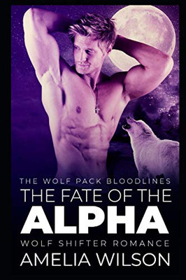 The Fate Of The Alpha: Wolf Shifter Romance (The Wolf Pack Bloodlines)