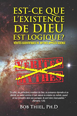 Est-Ce Que LExistence De Dieu Est Logique?: Vérités Scientifiques Vs. Mythes Appelés Science (French Edition)