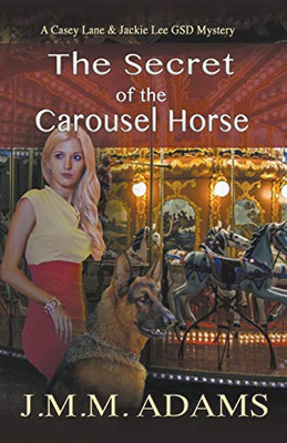 The Secret Of The Carousel Horse (A Casey Lane & Jackie Lee Gsd Mystery)