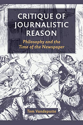 Critique of Journalistic Reason: Philosophy and the Time of the Newspaper