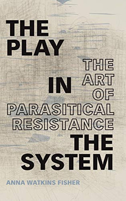The Play in the System: The Art of Parasitical Resistance