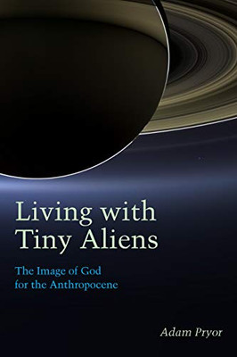 Living with Tiny Aliens: The Image of God for the Anthropocene (Groundworks: Ecological Issues in Philosophy and Theology)