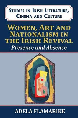 Women, Art and Nationalism in the Irish Revival: Presence and Absence