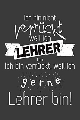Ich Bin Nicht Verrückt, Weil Ich Lehrer Bin: Lehrer-Kalender Im Dina 5 Format Für Lehrerinnen Und Lehrer Organizer Schuljahresplaner Für Pädagogen (German Edition)
