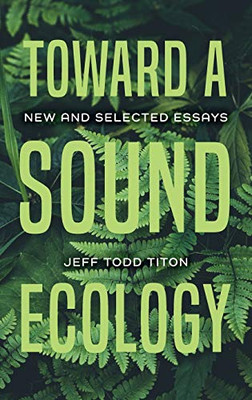 Toward a Sound Ecology: New and Selected Essays (Music, Nature, Place)