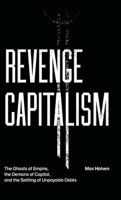 Revenge Capitalism: The Ghosts of Empire, the Demons of Capital, and the Settling of Unpayable Debts