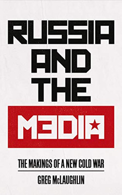 Russia and the Media: The Makings of a New Cold War