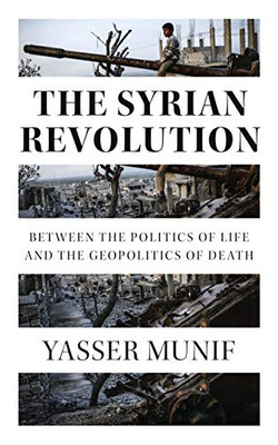 The Syrian Revolution: Between the Politics of Life and the Geopolitics of Death