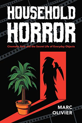 Household Horror: Cinematic Fear and the Secret Life of Everyday Objects (The Year's Work: Studies in Fan Culture and Cultural Theory)