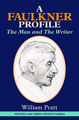 A Faulkner Profile: The Man and The Writer (Writers and Their Contexts)