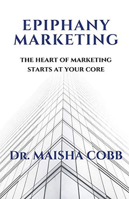 Epiphany Marketing: The Heart Of Marketing Starts At Your Core