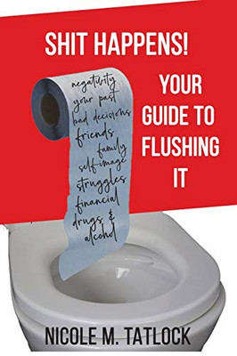 Shit Happens!: Your Guide To Flushing It