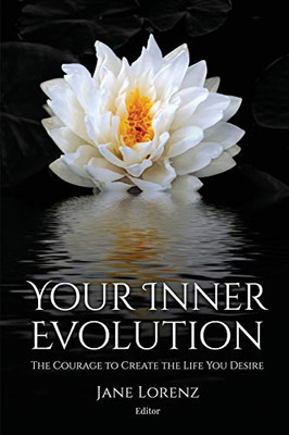Your Inner Evolution: The Courage To Create The Life You Desire