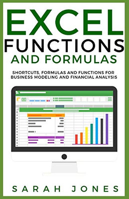 Excel Functions And Formulas: Shortcuts, Formulas And Functions For Business Modeling And Financial Analysis