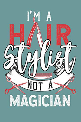 I'M A Hair Stylist Not A Magician: Noteook For Hairdressers