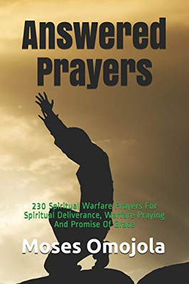 Answered Prayers: 230 Spiritual Warfare Prayers For Spiritual Deliverance, Warfare Praying And Promise Of Grace