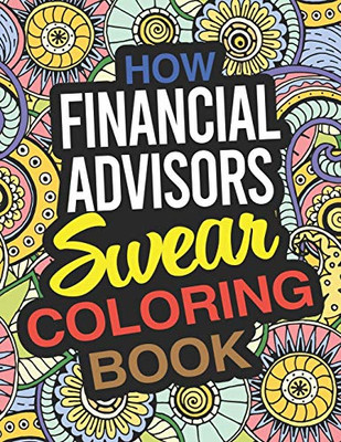 How Financial Advisors Swear Coloring Book: A Financial Advisor Coloring Book