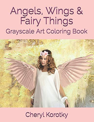 Angels, Wings & Fairy Things: Grayscale Art Coloring Book (Angel Wings & Fairy Things)