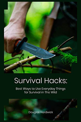 Survival Hacks: Best Ways To Use Everyday Things For Survival In The Wild