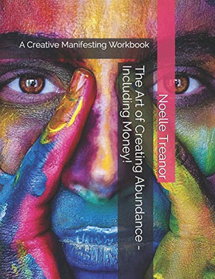 The Art Of Creating Abundance - Including Money!: A Creative Manifesting Workbook