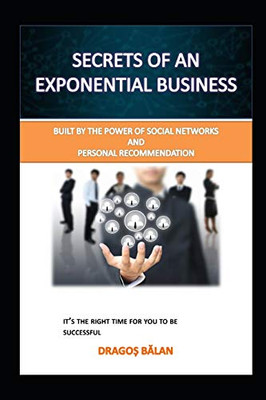 Secrets Of An Exponential Business: Built By The Power Of Social Networks And Personal Recommendation