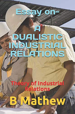 Essay on- A DUALISTIC INDUSTRIAL RELATIONS: Theory of Industrial Relations