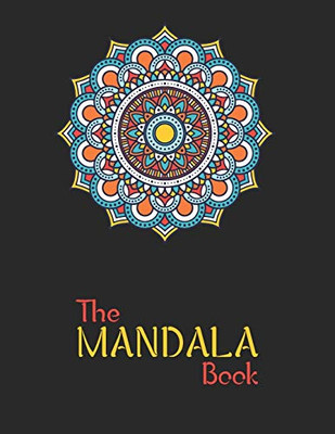 The Mandala Book: The Art Of Mandala Adult Coloring Book Featuring Beautiful Mandalas Designed To Soothe The Soul