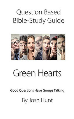 Question-Based Bible Study Guide -- Green Hearts: Good Questions Have Groups Talking (Good Questions Have Groups Have Talking)
