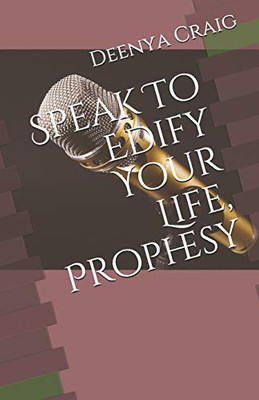 Speak To Edify Your Life, Prophesy