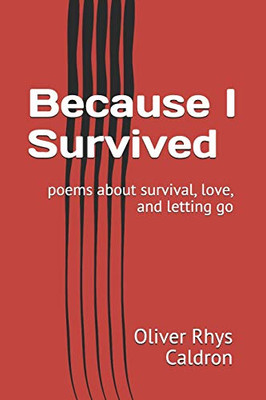 Because I Survived: Poems About Survival, Love, And Letting Go